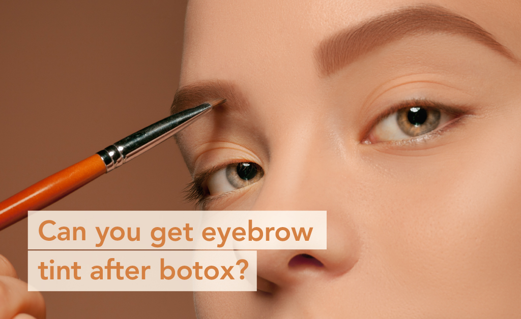 Can you get eyebrow tint after botox