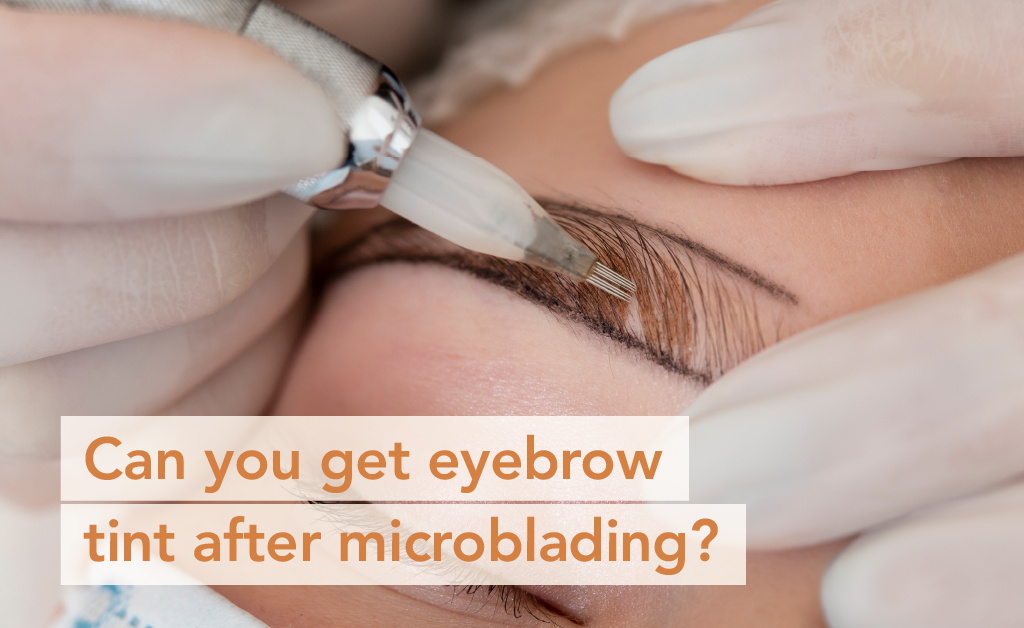 Can you get eyebrow tint after microblading