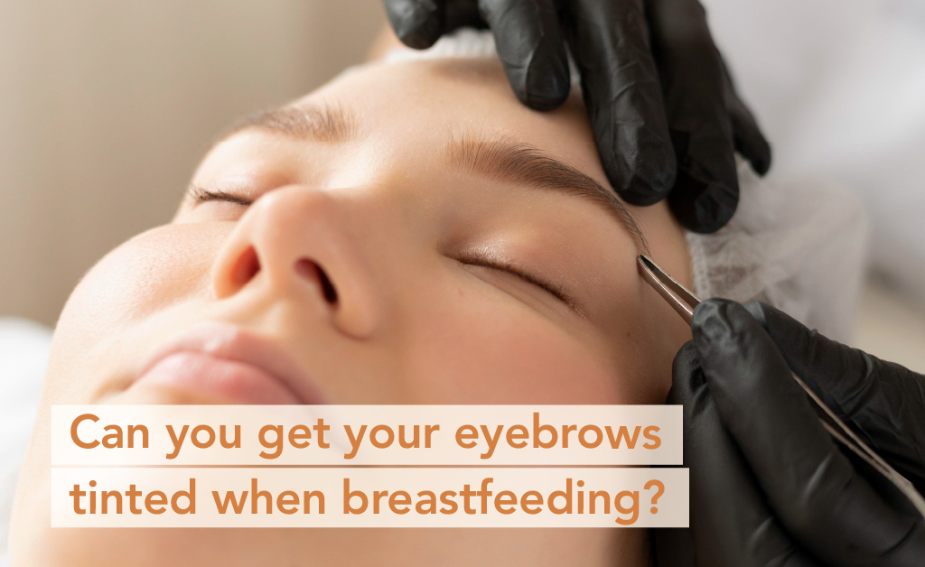 Can you get your eyebrows tinted when breastfeeding