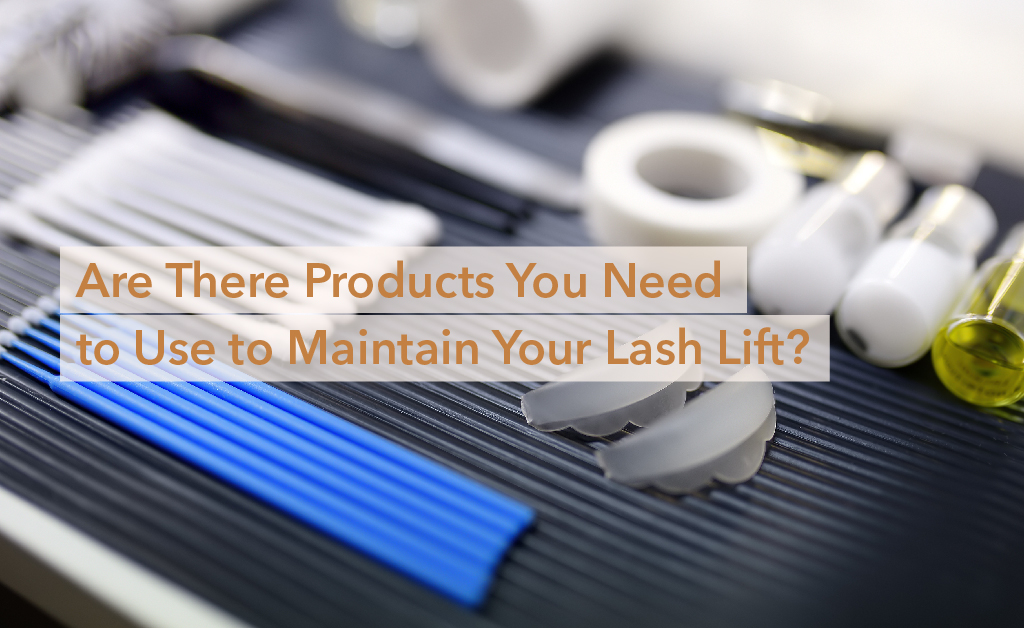 Are there products you need to use to maintain your lash lift?