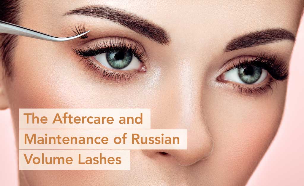 The Aftercare and Maintenance of Russian Volume Lashes